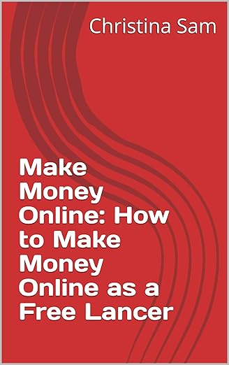 Make Money Online: How to Make Money Online as a Free Lancer Kindle Edition